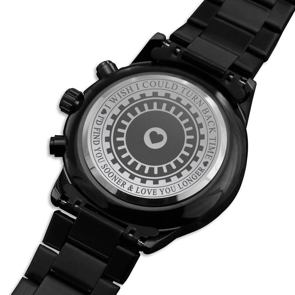 I Wish I could turn back time, I'd find you soone and love you; Personalized Black Chronograph Watch