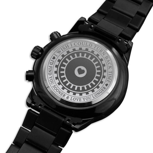I Wish I could turn back time, I'd find you soone and love you; Personalized Black Chronograph Watch