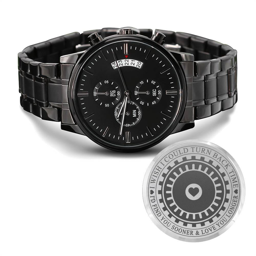 I Wish I could turn back time, I'd find you soone and love you; Personalized Black Chronograph Watch